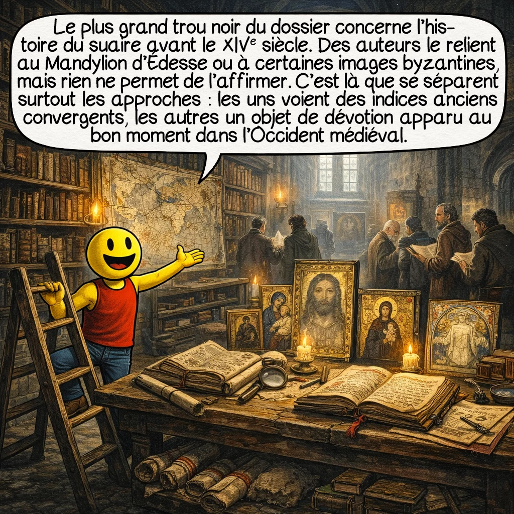 Le suaire de Turin, case 9 : Le plus grand trou noir du dossier concerne l’histoire du suaire avant le XIVe siècle. Des auteurs le relient au Mandylion d’Édesse ou à certaines images byzantines, mais aucune chaîne documentaire continue ne permet de l’affirmer. C’est là que se séparent surtout les approches : les uns voient des indices anciens convergents, les autres un objet de dévotion apparu au bon moment dans l’Occident médiéval.