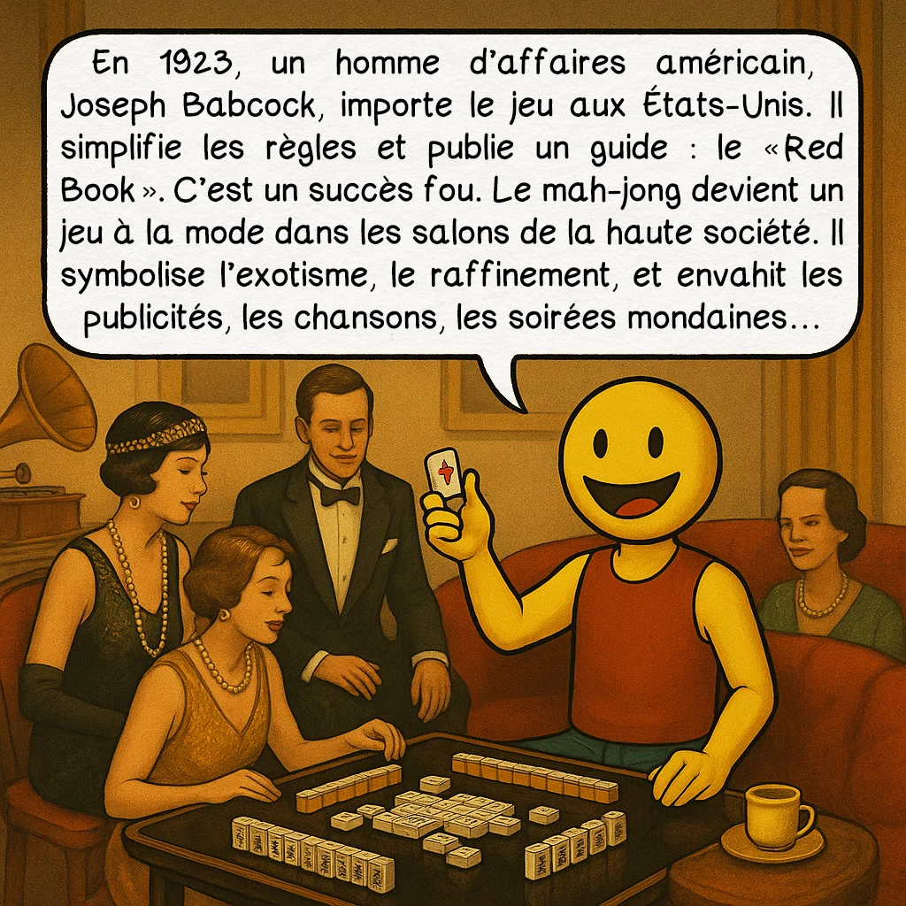 Le mah-jong, case 7 : — L’Amérique et la folie du mah-jong
En 1923, un homme d’affaires américain, Joseph Babcock, importe le jeu aux États-Unis. Il simplifie les règles et publie un guide : le « Red Book ». C’est un succès fou. Le mah-jong devient un jeu à la mode dans les salons de la haute société. Il symbolise l’exotisme, le raffinement, et envahit les publicités, les chansons, les soirées mondaines…