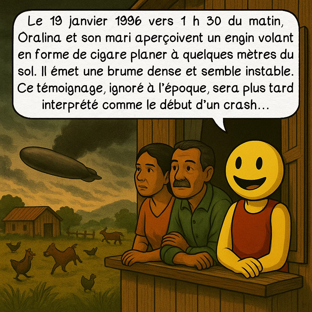 L’incident de Varginha, case 2 : — L’objet volant en détresse
Le 19 janvier 1996 vers 1 h 30 du matin, Oralina et son mari aperçoivent un engin volant en forme de cigare planer à quelques mètres du sol. Il émet une brume dense et semble instable. Ce témoignage, ignoré à l’époque, sera plus tard interprété comme le début d’un crash…