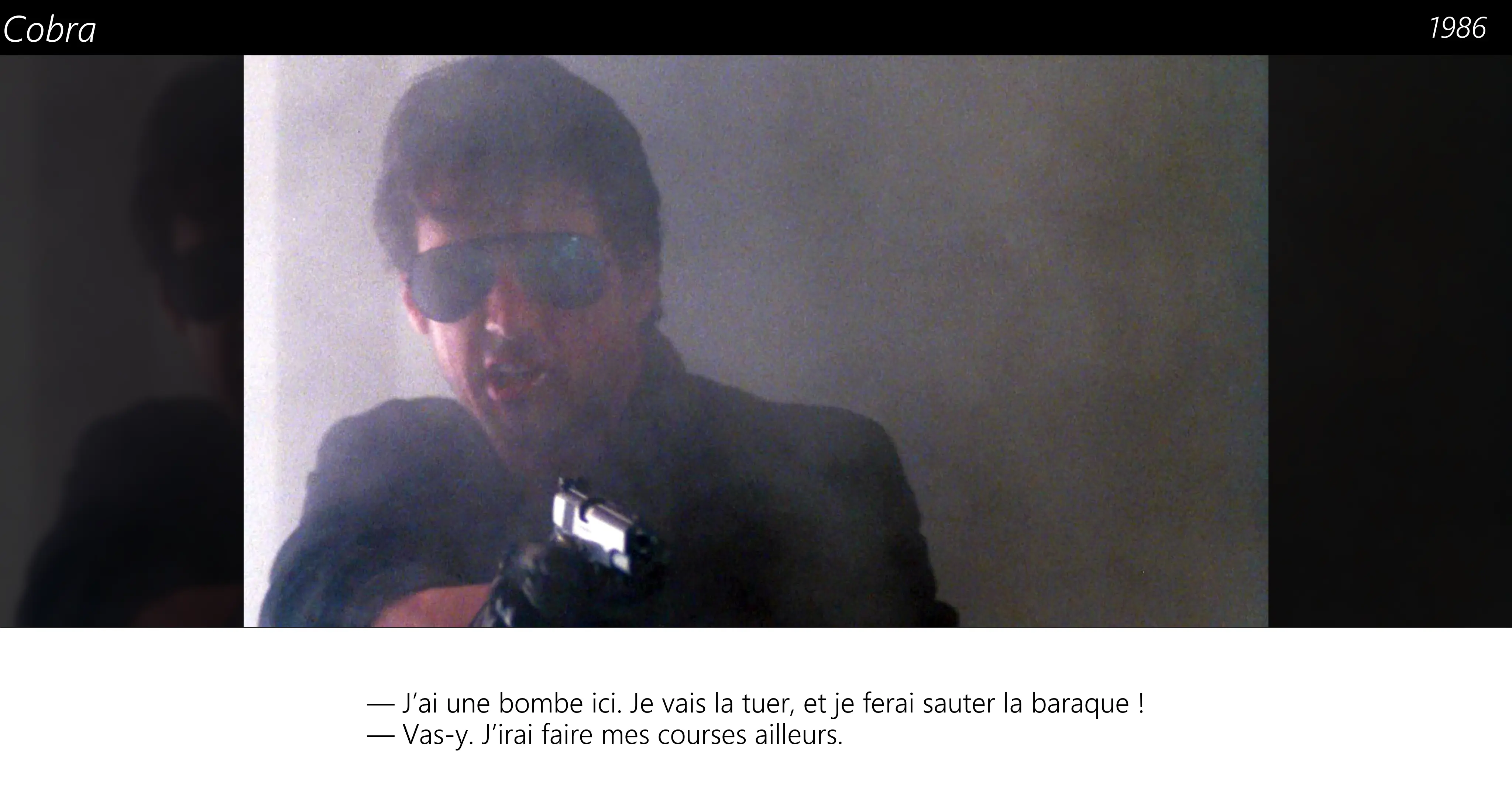 Document : Cobra : — J’ai une bombe ici. Je vais la tuer, et je ferai sauter la baraque !<br>— Vas-y. J’irai faire mes courses a...